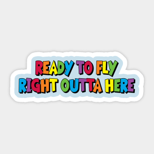 Ready to Fly Right Outta Here Sticker